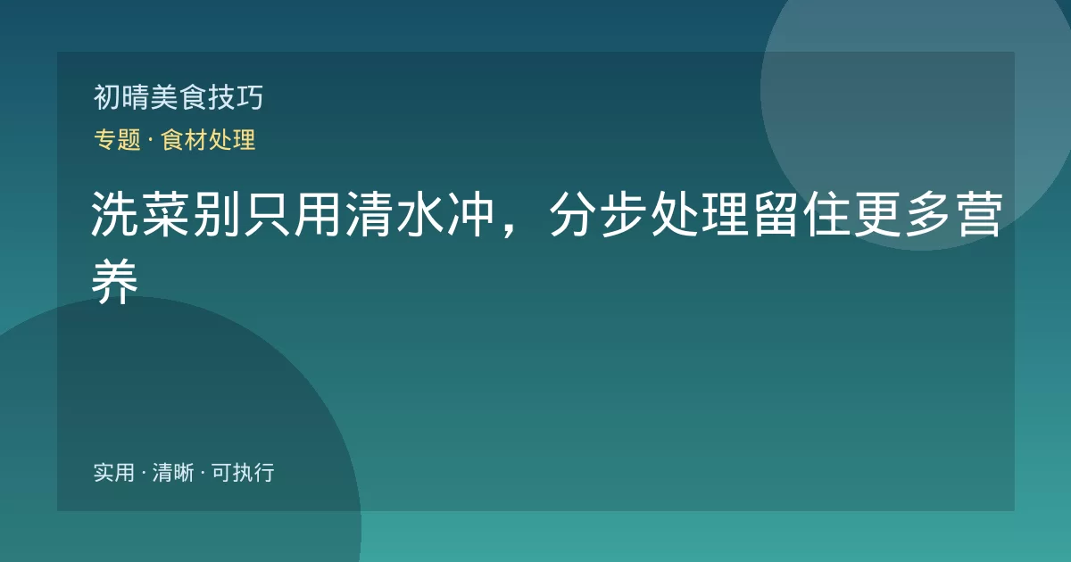 洗菜别只用清水冲，分步处理留住更多营养